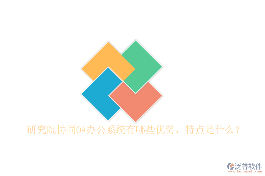  研究院協(xié)同OA辦公系統(tǒng)有哪些優(yōu)勢，特點是什么？