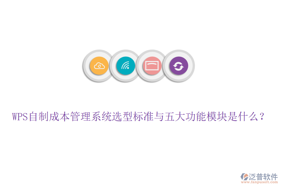 WPS自制成本管理系統(tǒng)選型標準與五大功能模塊是什么？