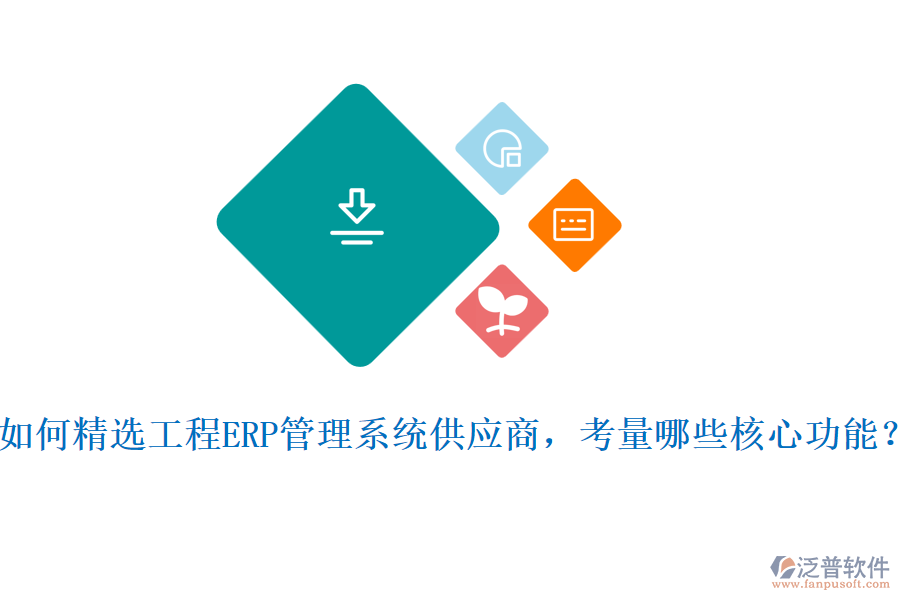 如何精選工程ERP管理系統(tǒng)供應(yīng)商，考量哪些核心功能?