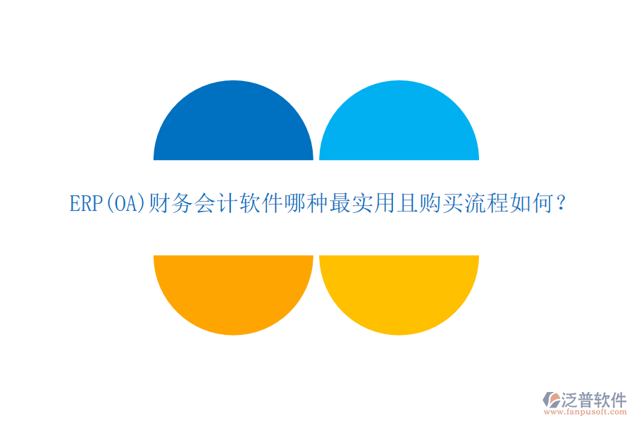 ERP(OA)財(cái)務(wù)會(huì)計(jì)軟件哪種最實(shí)用且購買流程如何？