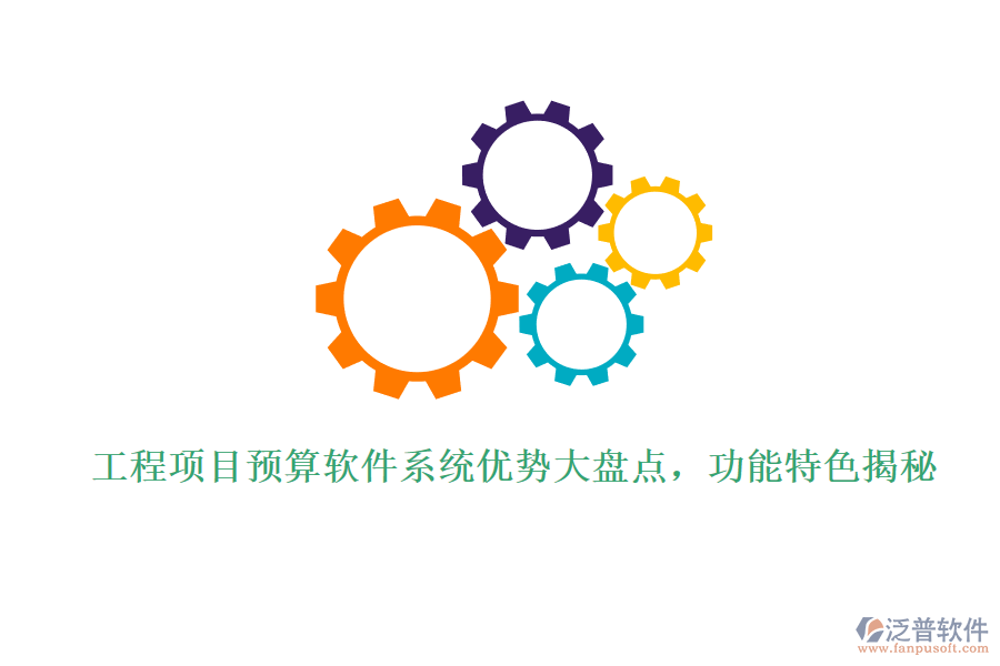 工程項(xiàng)目預(yù)算軟件系統(tǒng)優(yōu)勢大盤點(diǎn)，功能特色揭秘