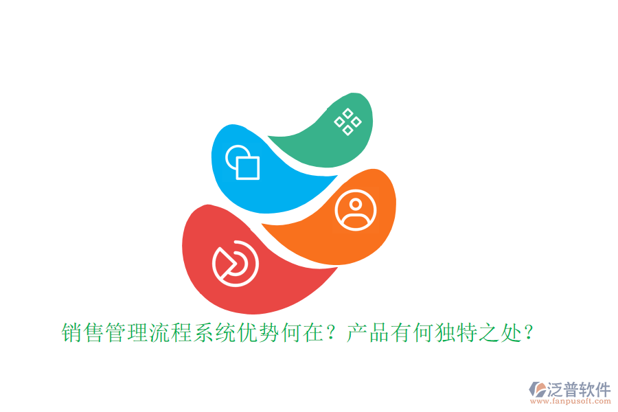 銷售管理流程系統(tǒng)優(yōu)勢(shì)何在？產(chǎn)品有何獨(dú)特之處？