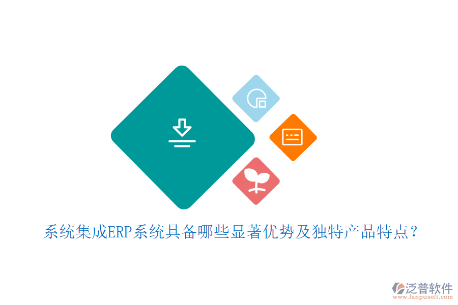 系統(tǒng)集成ERP系統(tǒng)具備哪些顯著優(yōu)勢及獨(dú)特產(chǎn)品特點(diǎn)？