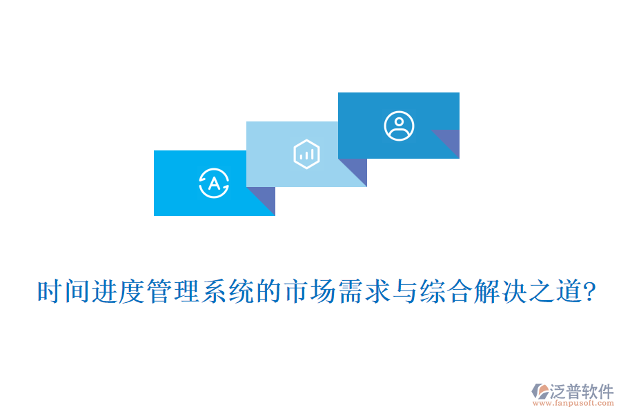 時間進(jìn)度管理系統(tǒng)的市場需求與綜合解決之道?