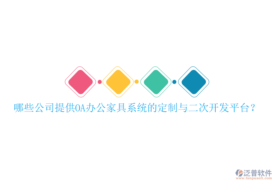  哪些公司提供OA辦公家具系統(tǒng)的定制與二次開發(fā)平臺？