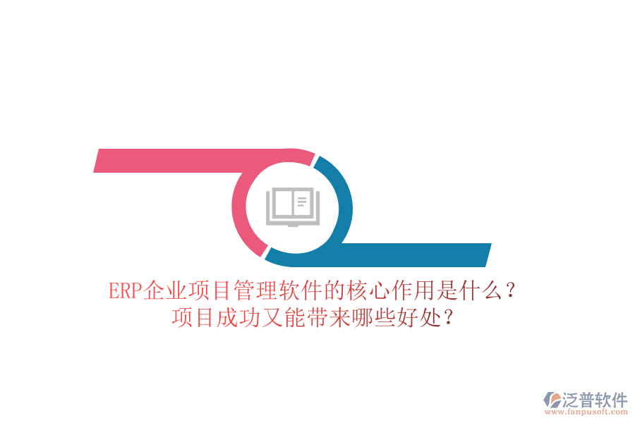 ERP企業(yè)項(xiàng)目管理軟件的核心作用是什么？項(xiàng)目成功又能帶來(lái)哪些好處？
