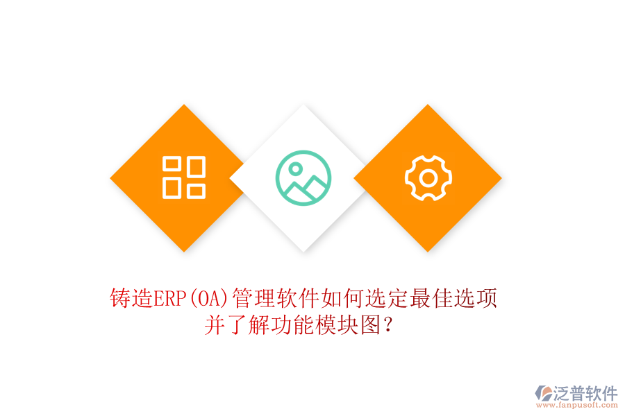 鑄造ERP(OA)管理軟件如何選定最佳選項(xiàng)并了解功能模塊圖？
