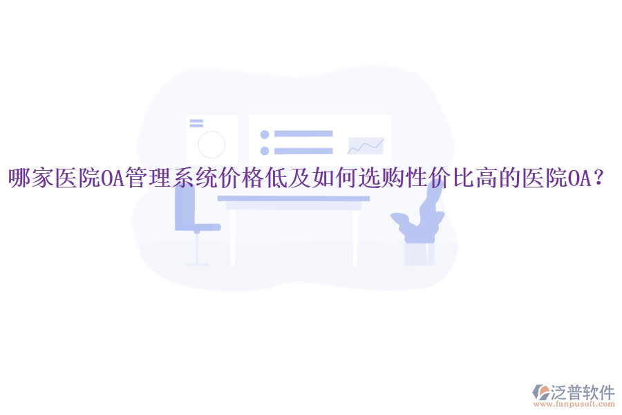  哪家醫(yī)院OA管理系統(tǒng)價(jià)格低及如何選購性價(jià)比高的醫(yī)院OA？