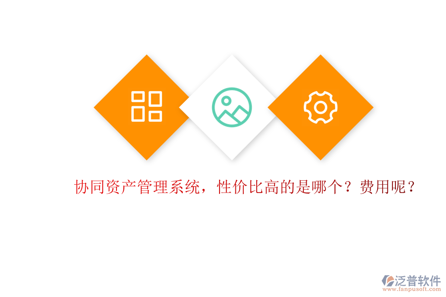 協(xié)同資產(chǎn)管理系統(tǒng)，性價(jià)比高的是哪個？費(fèi)用呢？