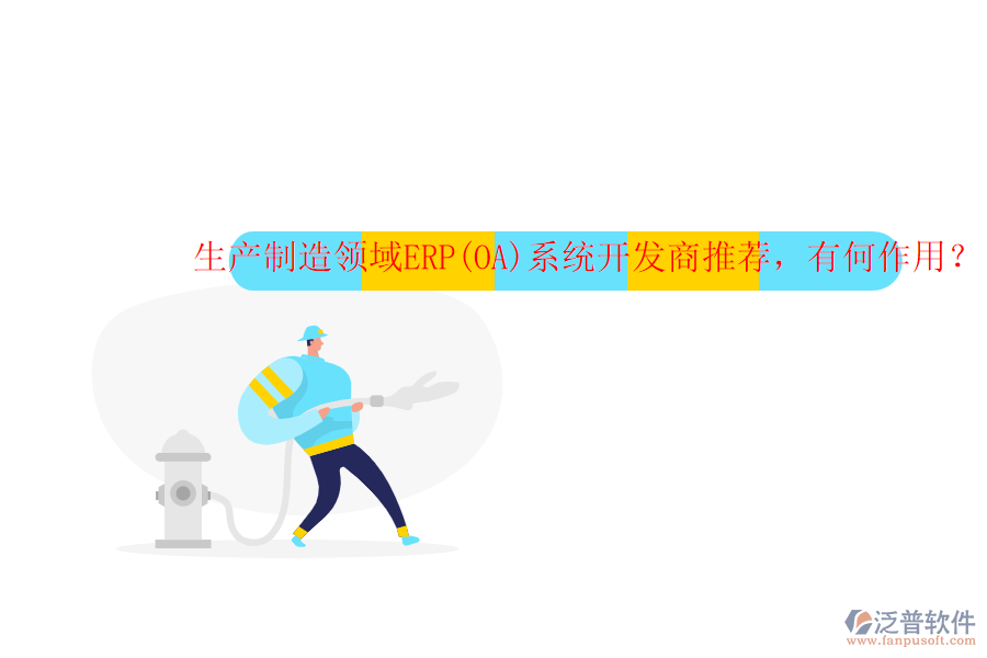 生產(chǎn)制造領(lǐng)域ERP(OA)系統(tǒng)開發(fā)商推薦，有何作用？