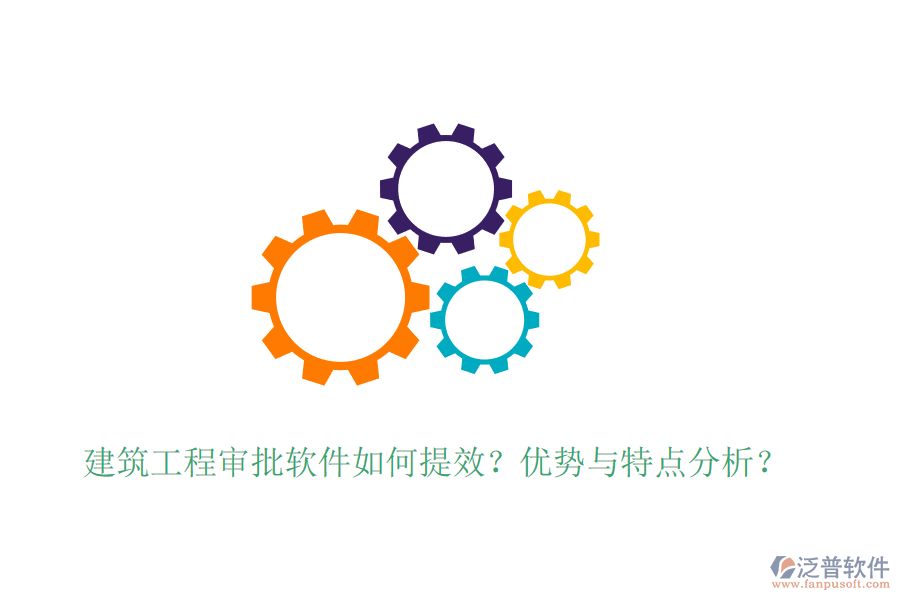 建筑工程審批軟件如何提效？?jī)?yōu)勢(shì)與特點(diǎn)分析？