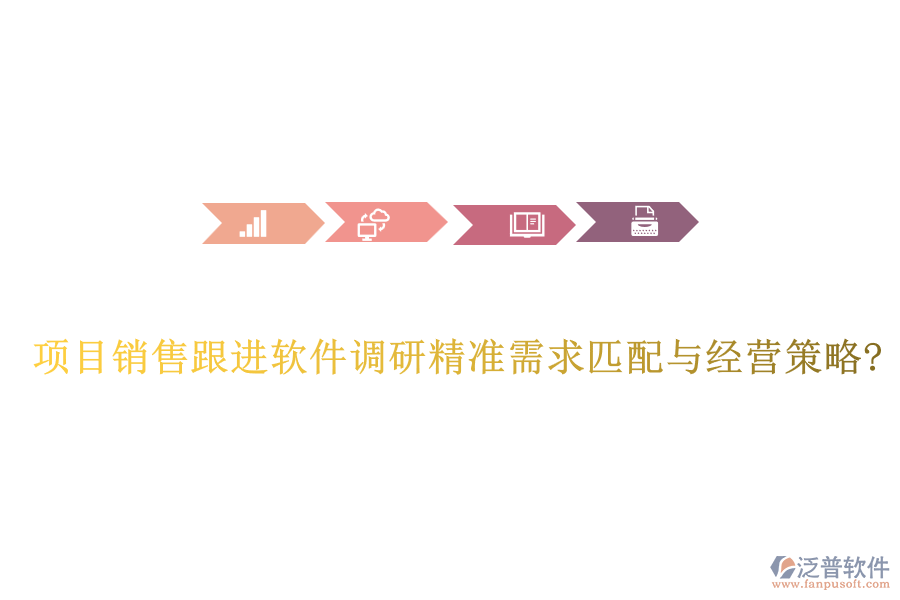 項(xiàng)目銷售跟進(jìn)軟件調(diào)研精準(zhǔn)需求匹配與經(jīng)營策略?