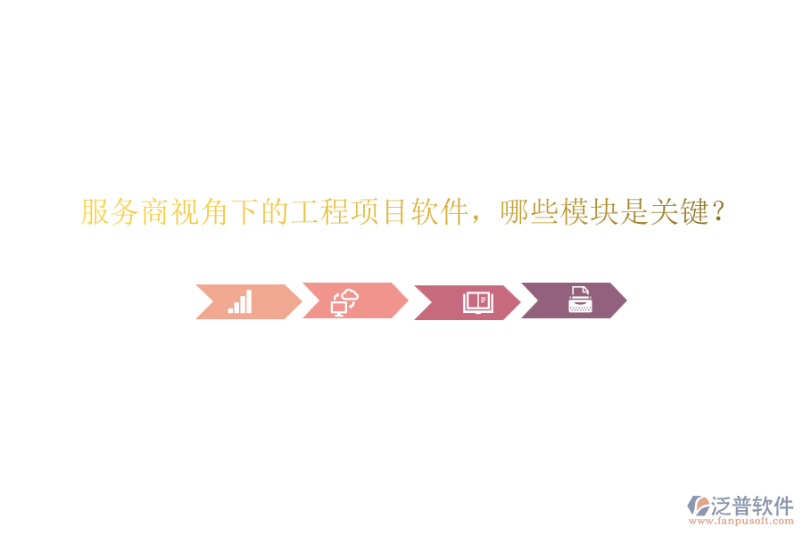 服務(wù)商視角下的工程項(xiàng)目軟件，哪些模塊是關(guān)鍵？