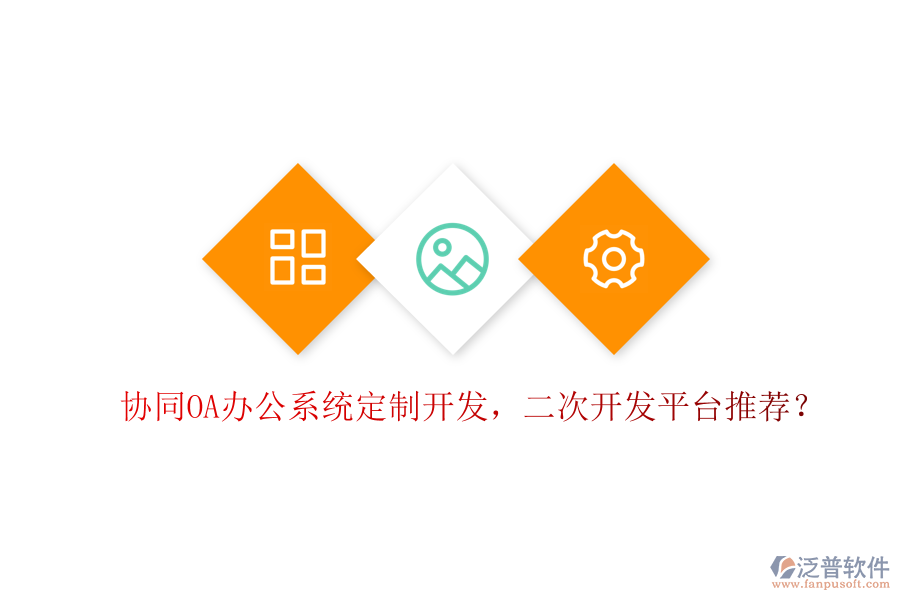  協(xié)同OA辦公系統(tǒng)定制開發(fā)，二次開發(fā)平臺推薦？