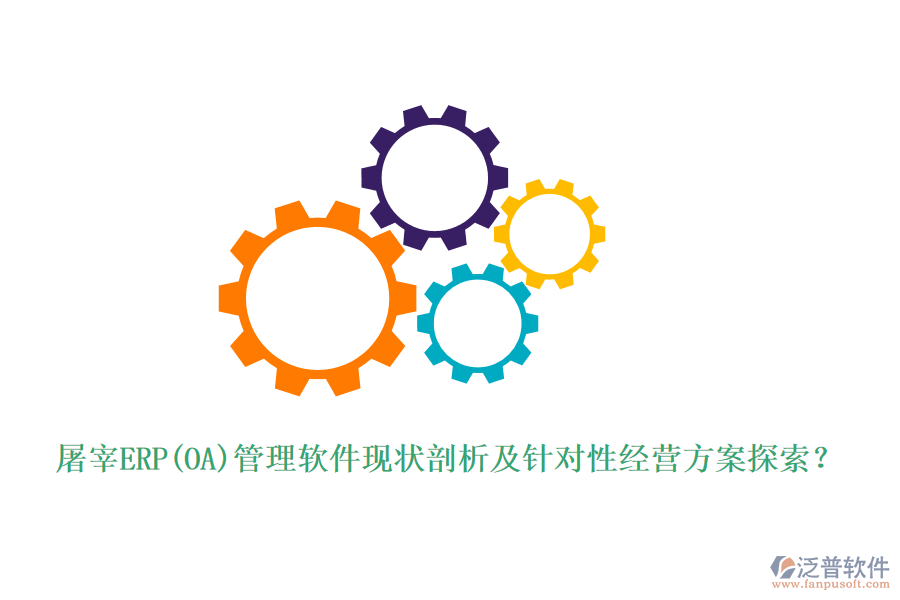 屠宰ERP(OA)管理軟件現(xiàn)狀剖析及針對(duì)性經(jīng)營(yíng)方案探索？