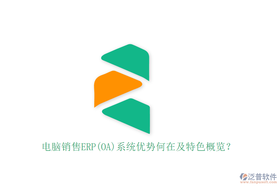 電腦銷售ERP(OA)系統(tǒng)優(yōu)勢何在及特色概覽？