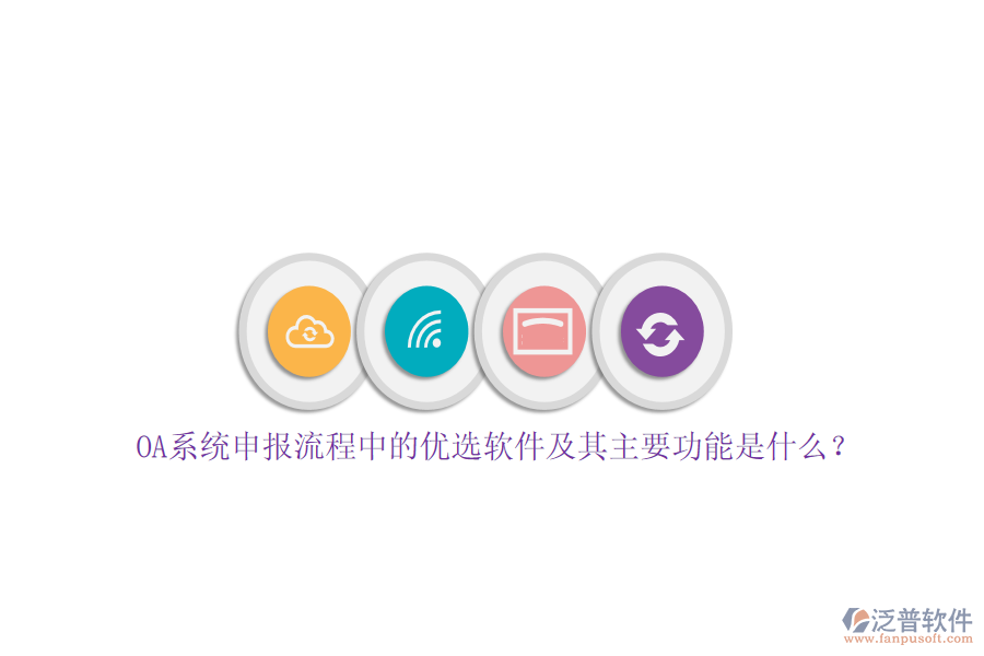 OA系統(tǒng)申報流程中的優(yōu)選軟件及其主要功能是什么？