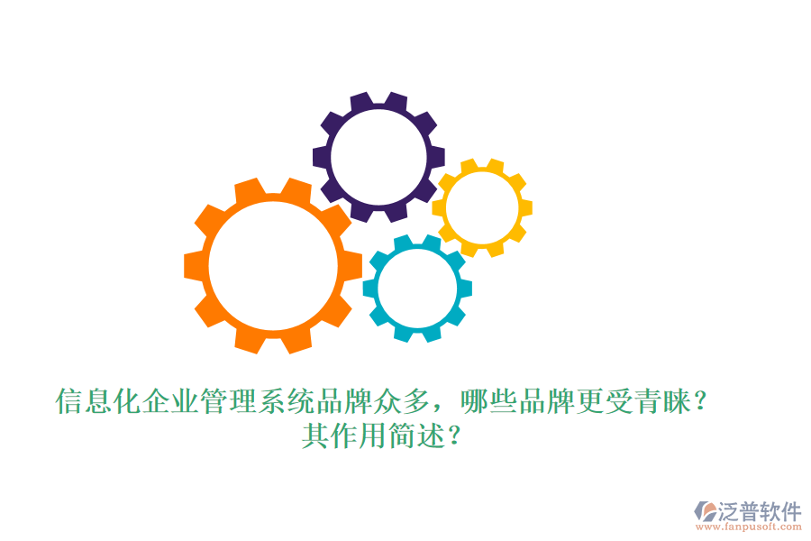 信息化企業(yè)管理系統(tǒng)品牌眾多，哪些品牌更受青睞？其作用簡述？