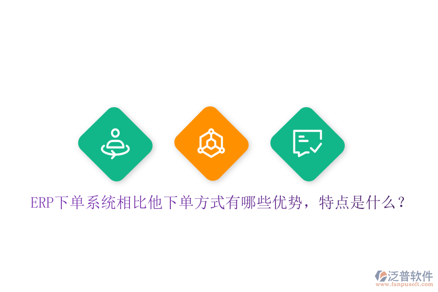 ERP下單系統(tǒng)相比他下單方式有哪些優(yōu)勢，特點(diǎn)是什么？