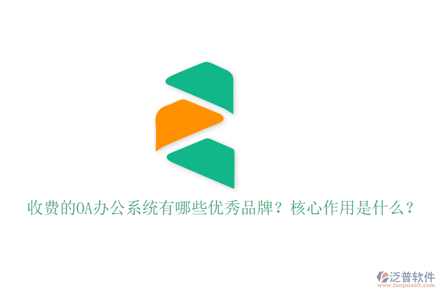 收費(fèi)的OA辦公系統(tǒng)有哪些優(yōu)秀品牌？核心作用是什么？