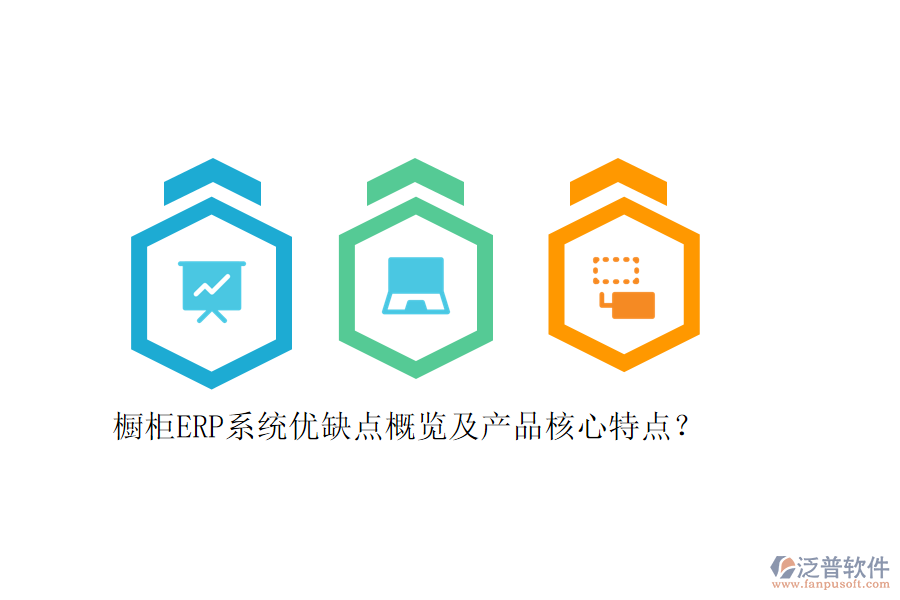 櫥柜ERP系統(tǒng)優(yōu)缺點概覽及產(chǎn)品核心特點？