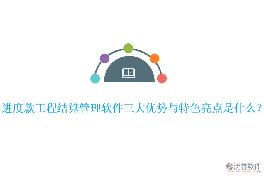 進(jìn)度款工程結(jié)算管理軟件三大優(yōu)勢與特色亮點(diǎn)是什么？