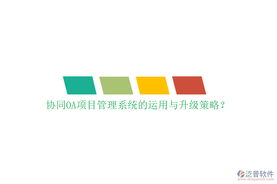 協(xié)同OA項(xiàng)目管理系統(tǒng)的運(yùn)用與升級策略?