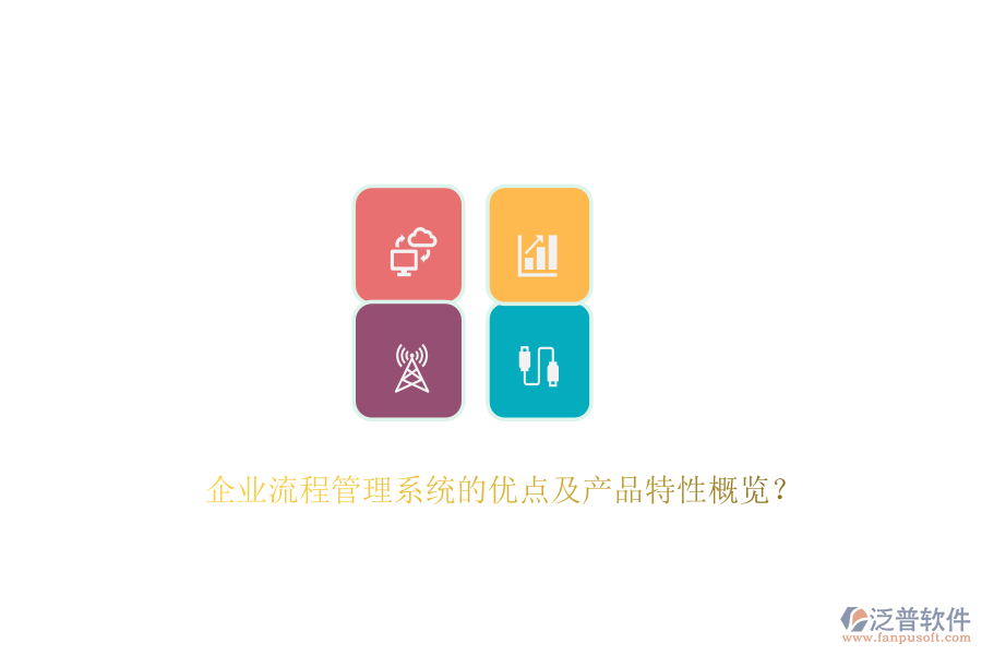 企業(yè)流程管理系統(tǒng)的優(yōu)點(diǎn)及產(chǎn)品特性概覽？