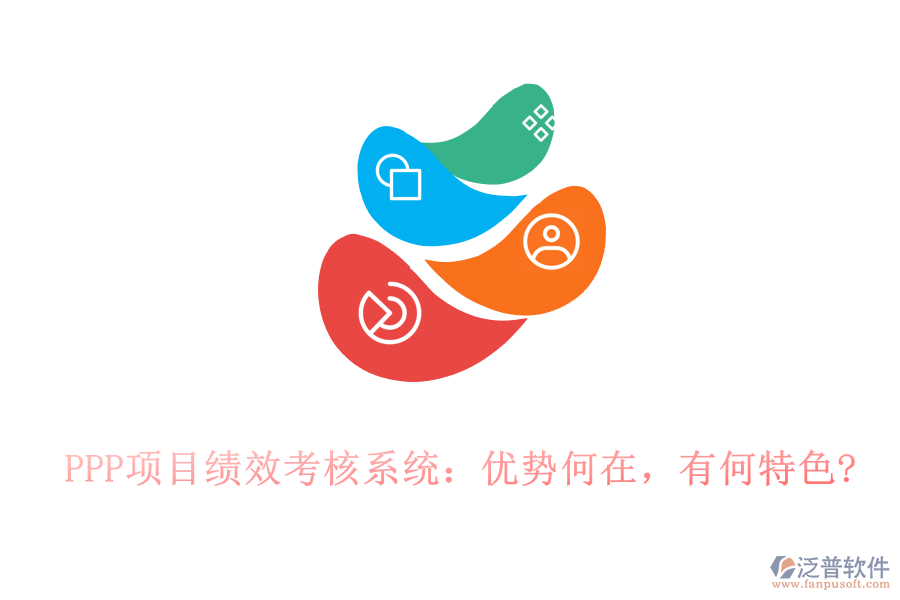 PPP項目績效考核系統(tǒng)：優(yōu)勢何在，有何特色?