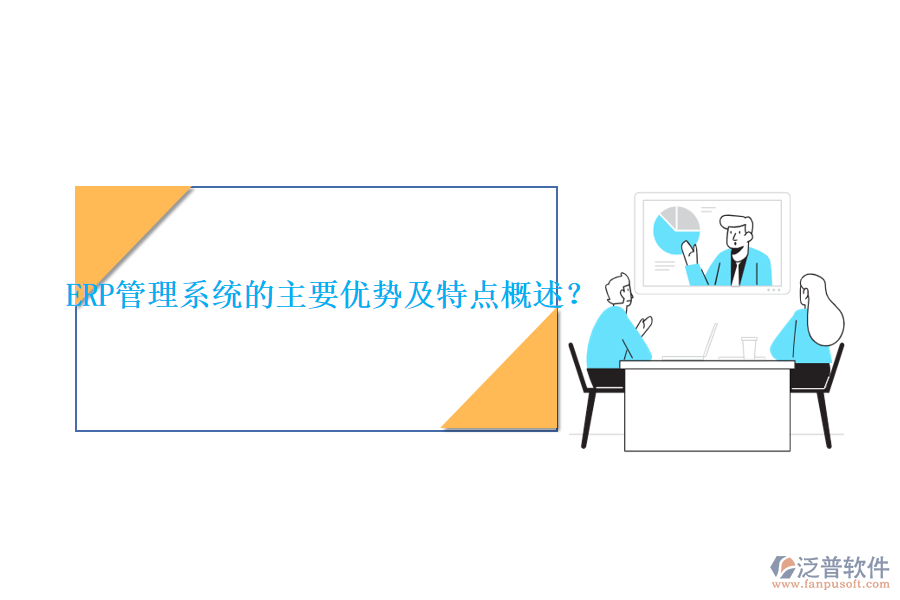 ERP管理系統(tǒng)的主要優(yōu)勢(shì)及特點(diǎn)概述？