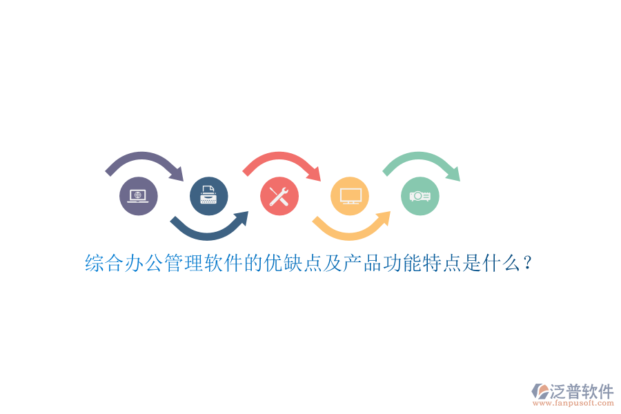 綜合辦公管理軟件的優(yōu)缺點及產(chǎn)品功能特點是什么？