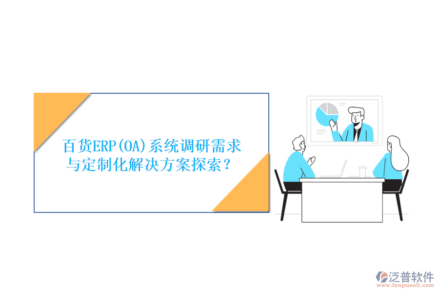 百貨ERP(OA)系統(tǒng)調(diào)研需求與定制化解決方案探索？
