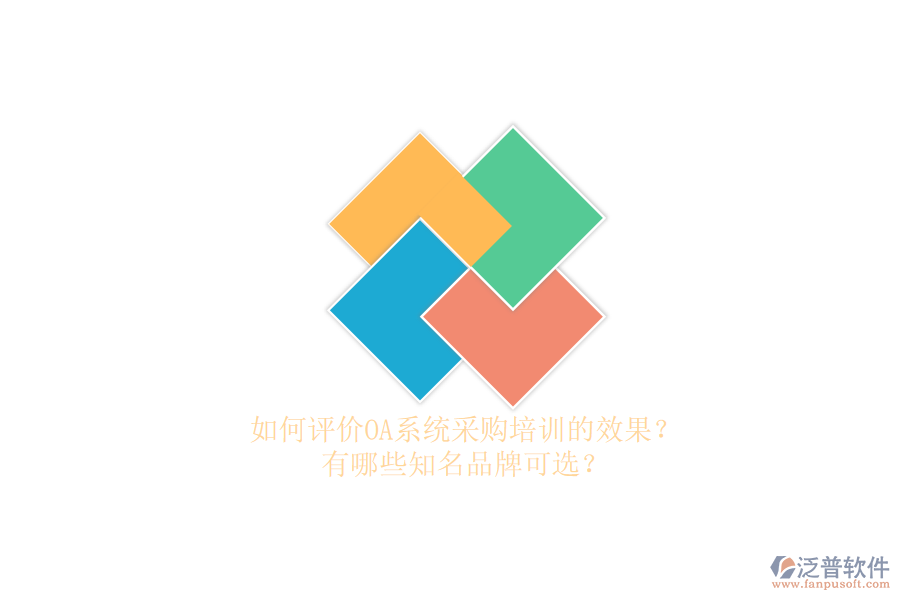 如何評價OA系統(tǒng)采購培訓(xùn)的效果？有哪些知名品牌可選？