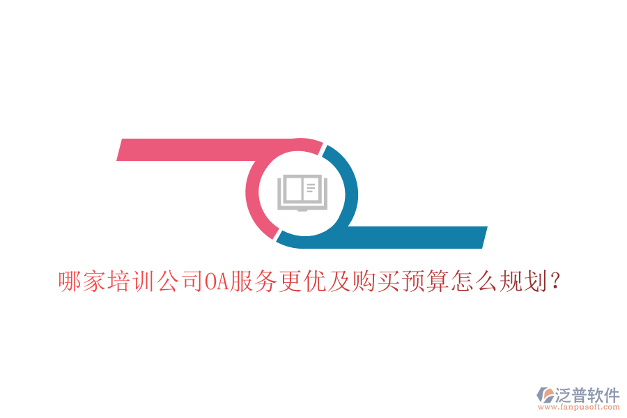 哪家培訓公司OA服務更優(yōu)及購買預算怎么規(guī)劃？