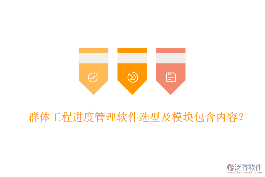 群體工程進度管理軟件選型及模塊包含內容？