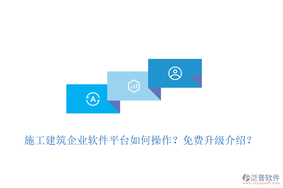 施工建筑企業(yè)軟件平臺如何操作？免費升級介紹？