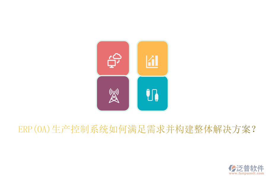 ERP(OA)生產(chǎn)控制系統(tǒng)如何滿足需求并構(gòu)建整體解決方案？