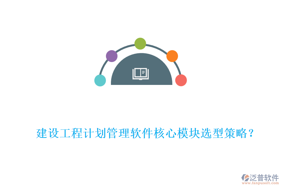 建設(shè)工程計劃管理軟件核心模塊選型策略？