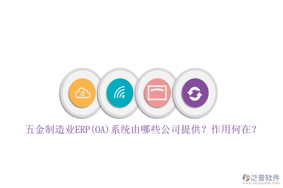 五金制造業(yè)ERP(OA)系統(tǒng)由哪些公司提供？作用何在？