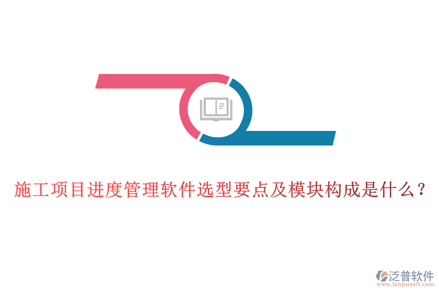 施工項目進度管理軟件選型要點及模塊構成是什么？