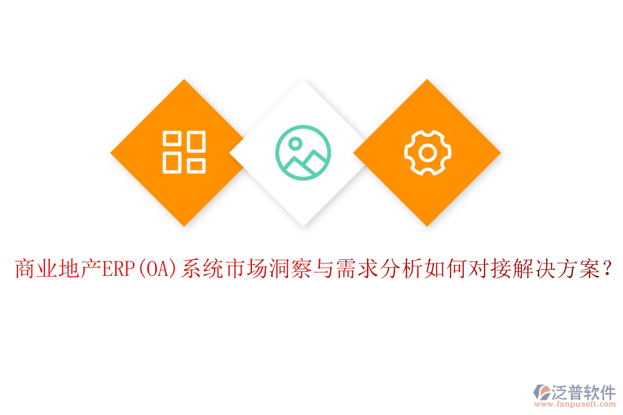 商業(yè)地產(chǎn)ERP(OA)系統(tǒng)市場(chǎng)洞察與需求分析如何對(duì)接解決方案？