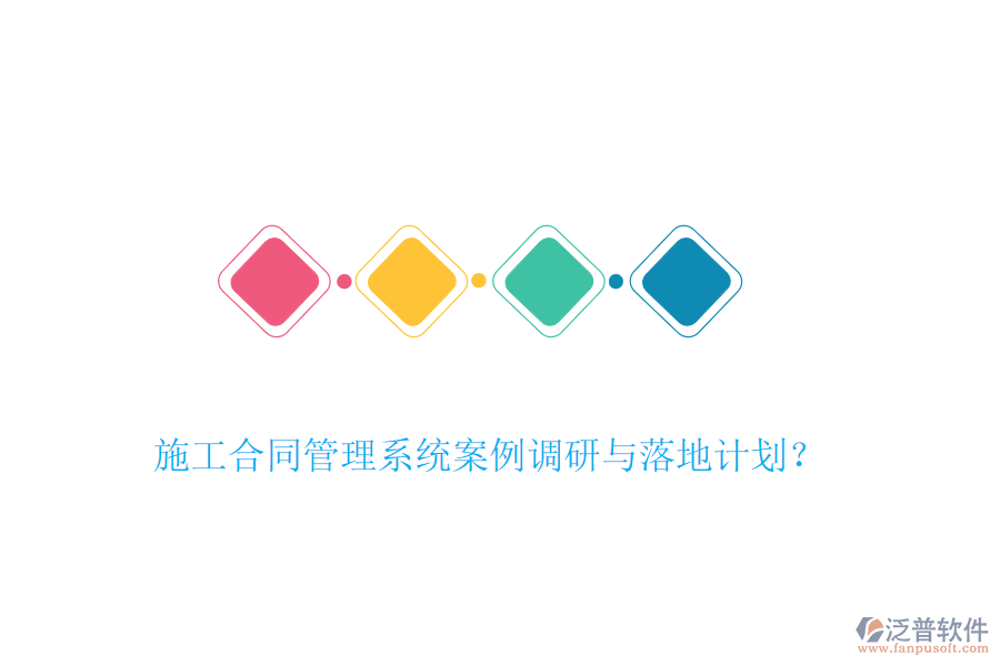 施工合同管理系統(tǒng)案例調(diào)研與落地計劃？