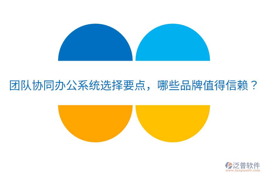  團(tuán)隊(duì)協(xié)同辦公系統(tǒng)選擇要點(diǎn)，哪些品牌值得信賴？