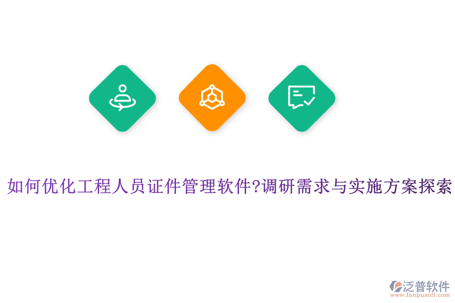 如何優(yōu)化工程人員證件管理軟件?調(diào)研需求與實(shí)施方案探索