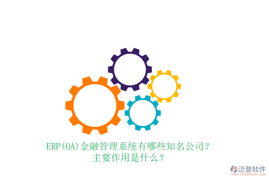 ERP(OA)金融管理系統(tǒng)有哪些知名公司？主要作用是什么？