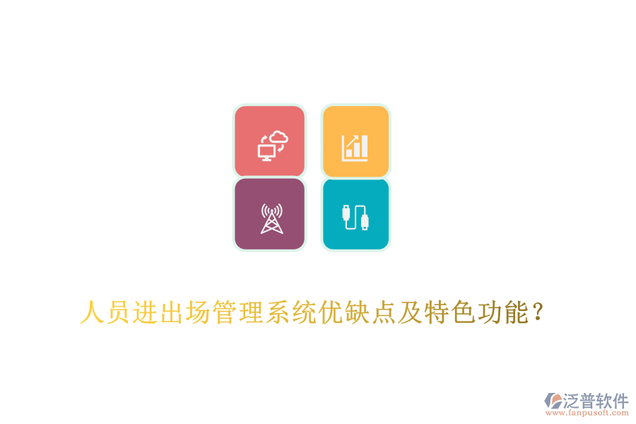 人員進(jìn)出場管理系統(tǒng)優(yōu)缺點(diǎn)及特色功能？