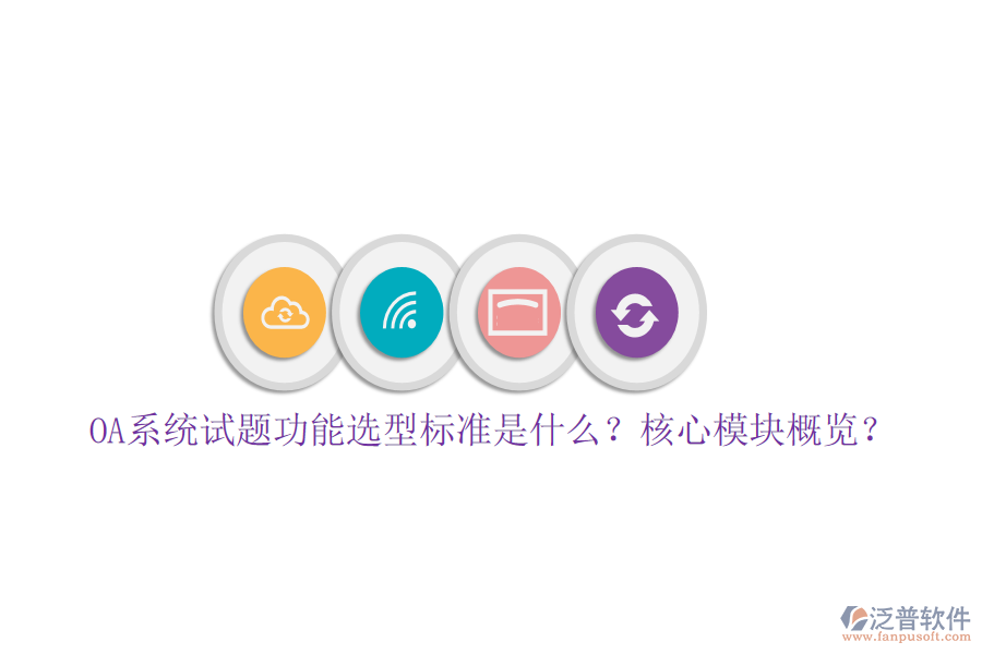  OA系統(tǒng)試題功能選型標(biāo)準(zhǔn)是什么？核心模塊概覽？