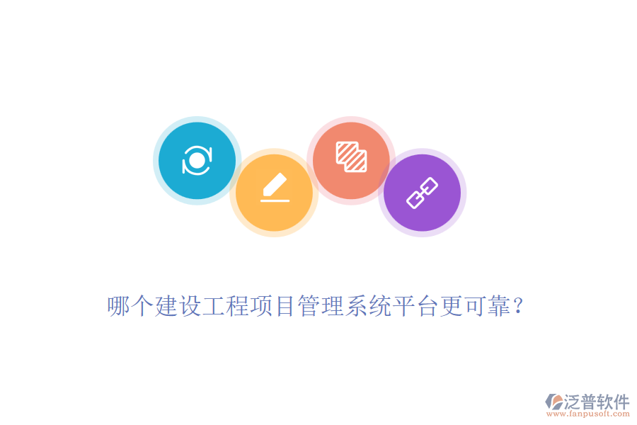 哪個(gè)建設(shè)工程項(xiàng)目管理系統(tǒng)平臺(tái)更可靠？