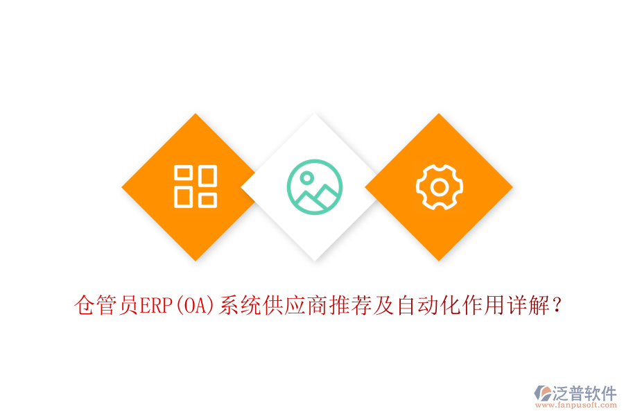 倉(cāng)管員ERP(OA)系統(tǒng)供應(yīng)商推薦及自動(dòng)化作用詳解？