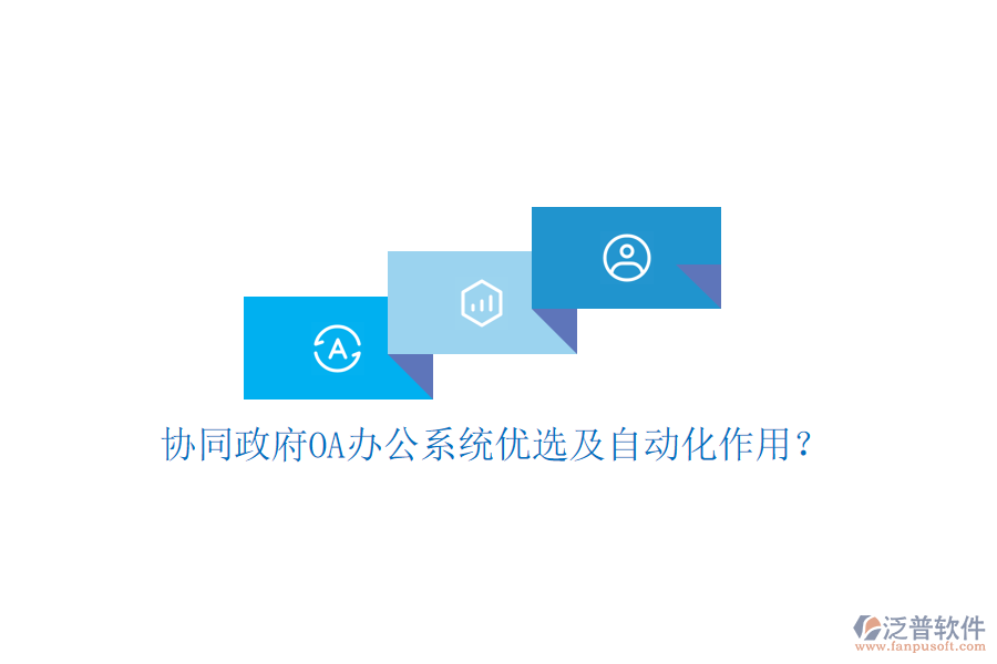  協(xié)同政府OA辦公系統(tǒng)優(yōu)選及自動化作用？
